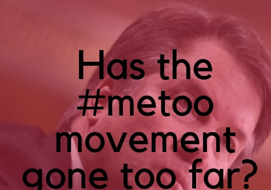 has the #metoo movement gone too far?...
