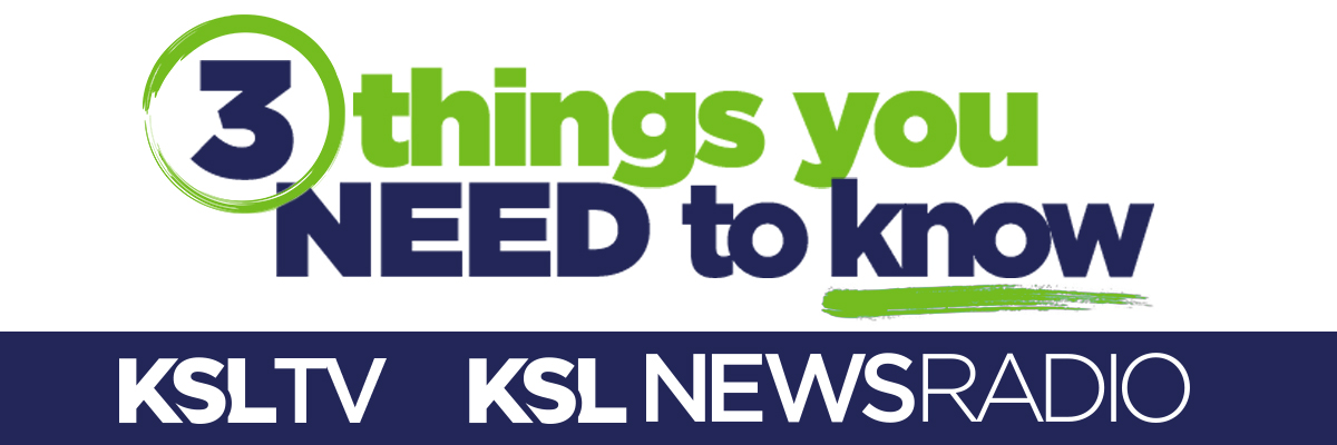 3 things you need to know newsletter from KSLTV and KSLNewsRadio